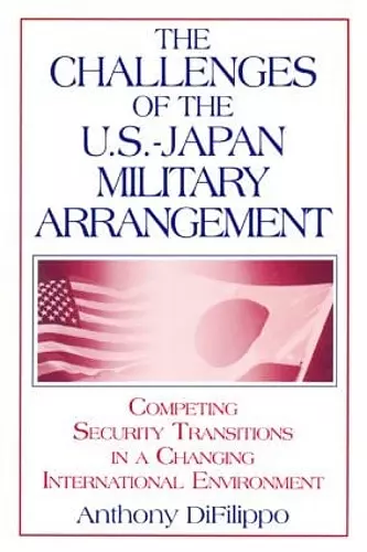 The Challenges of the US-Japan Military Arrangement: Competing Security Transitions in a Changing International Environment cover