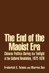 The End of the Maoist Era: Chinese Politics During the Twilight of the Cultural Revolution, 1972-1976 cover