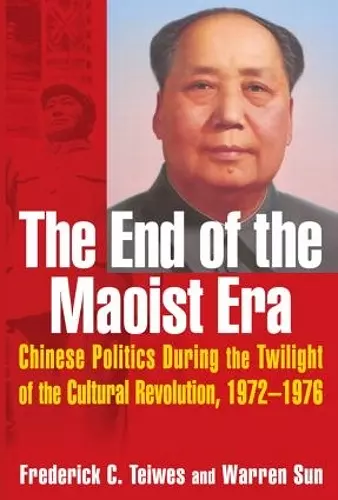 The End of the Maoist Era: Chinese Politics During the Twilight of the Cultural Revolution, 1972-1976 cover