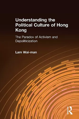 Understanding the Political Culture of Hong Kong: The Paradox of Activism and Depoliticization cover