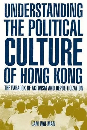 Understanding the Political Culture of Hong Kong: The Paradox of Activism and Depoliticization cover