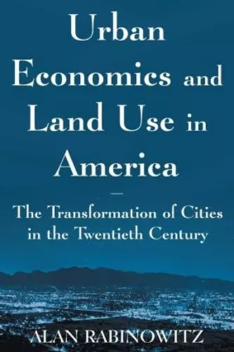 Urban Economics and Land Use in America: The Transformation of Cities in the Twentieth Century cover