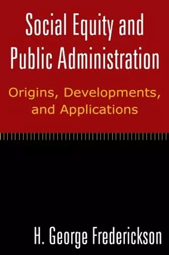 Social Equity and Public Administration: Origins, Developments, and Applications cover