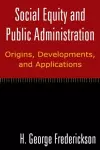 Social Equity and Public Administration: Origins, Developments, and Applications cover