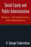 Social Equity and Public Administration: Origins, Developments, and Applications cover