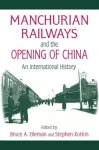 Manchurian Railways and the Opening of China: An International History cover