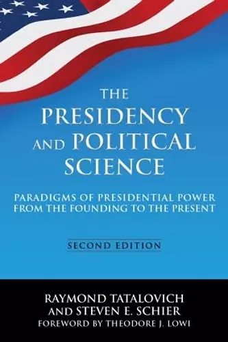 The Presidency and Political Science: Paradigms of Presidential Power from the Founding to the Present: 2014 cover