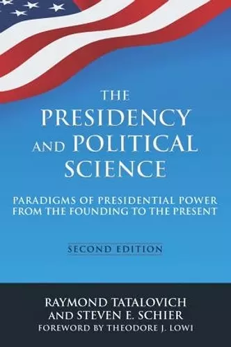 The Presidency and Political Science: Paradigms of Presidential Power from the Founding to the Present: 2014 cover