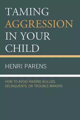 Taming Aggression in Your Child: How to Avoid Raising Bullies, Delinquents, or Trouble-Makers cover