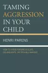 Taming Aggression in Your Child: How to Avoid Raising Bullies, Delinquents, or Trouble-Makers cover