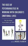 The Uses of Psychoanalysis in Working with Children's Emotional Lives cover