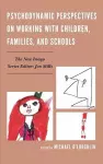 Psychodynamic Perspectives on Working with Children, Families, and Schools cover