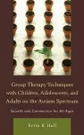 Group Therapy Techniques with Children, Adolescents, and Adults on the Autism Spectrum cover