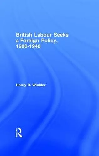 British Labour Seeks a Foreign Policy, 1900-1940 cover