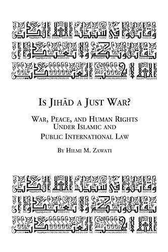 Is Jihad a Just War? War, Peace and Human Rights Under Islamic and Public International Law cover