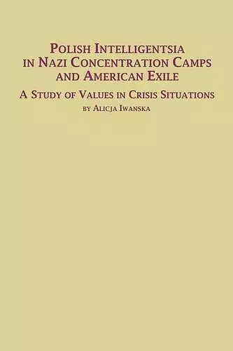 Polish Intelligentsia in Nazi Concentration Camps and American Exile a Study of Values in Crisis Situations cover