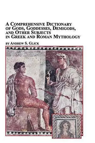 A Comprehensive Dictionary of Gods, Goddesses, Demigods, and Other Subjects in Greek and Roman Mythology cover