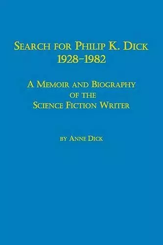 Search for Philip K. Dick, 1928-1982 a Memoir and Biography of the Science Fiction Writer cover