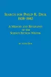 Search for Philip K. Dick, 1928-1982 a Memoir and Biography of the Science Fiction Writer cover