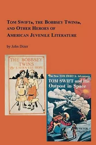 Tom Swift, the Bobbsey Twins and Other Heroes of American Juvenile Literature cover