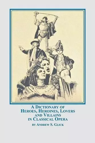 A Dictionary of Heroes, Heroines, Lovers, and Villains in Classical Opera cover