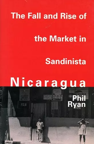 The Fall and Rise of the Market in Sandinista Nicaragua cover