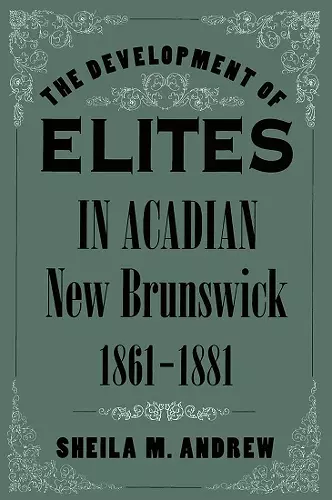The Development of Elites in Acadian New Brunswick, 1861-1881 cover