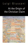 At the Origin of the Christian Claim cover