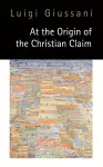 At the Origin of the Christian Claim cover