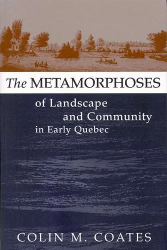 The Metamorphoses of Landscape and Community in Early Quebec cover