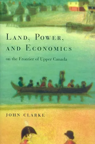 Land, Power, and Economics on the Frontier of Upper Canada cover