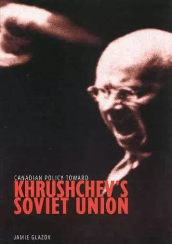 Canadian Policy toward Khrushchev's Soviet Union cover