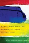 Building Better Health Care Leadership for Canada cover