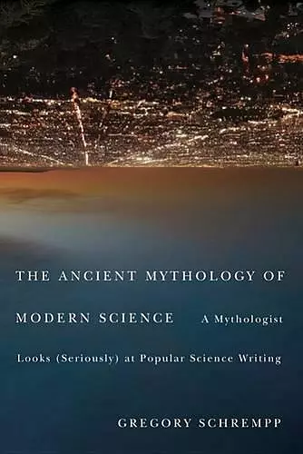 The Ancient Mythology of Modern Science cover