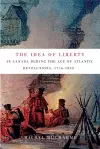The Idea of Liberty in Canada During the Age of Atlantic Revolutions, 1776-1838 cover