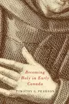 Becoming Holy in Early Canada cover