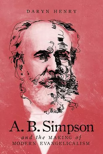 A.B. Simpson and the Making of Modern Evangelicalism cover