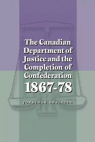 The Canadian Department of Justice and the Completion of Confederation 1867-78 cover