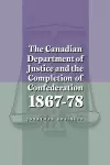 The Canadian Department of Justice and the Completion of Confederation 1867-78 cover