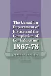 The Canadian Department of Justice and the Completion of Confederation 1867-78 cover