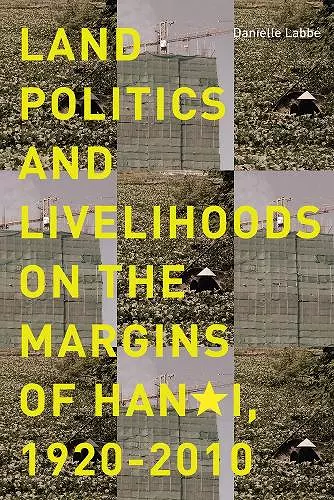 Land Politics and Livelihoods on the Margins of Hanoi, 1920-2010 cover