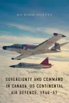 Sovereignty and Command in Canada–US Continental Air Defence, 1940–57 cover