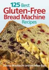 125 Best Gluten Free Bread Machine Recipes cover