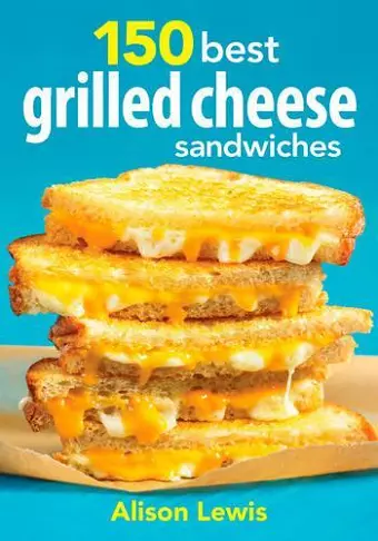 150 Best Grilled Cheese Sandwiches cover