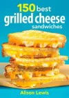 150 Best Grilled Cheese Sandwiches cover