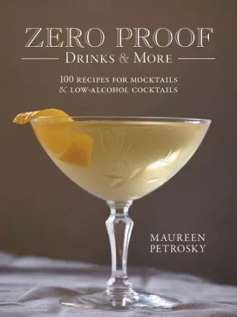 Zero Proof Drinks and More: 100 Recipes for Mocktails and Low-Alcohol Cocktails cover