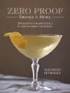 Zero Proof Drinks and More: 100 Recipes for Mocktails and Low-Alcohol Cocktails cover