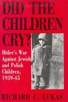 Did the Children Cry: Hitler's War Against Jewish and Polish Children, 1939-45 cover