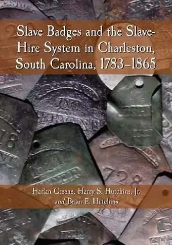 Slave Badges and the Slave-Hire System in Charleston, South Carolina, 1783-1865 cover