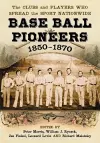 Base Ball Pioneers, 1850-1870 cover